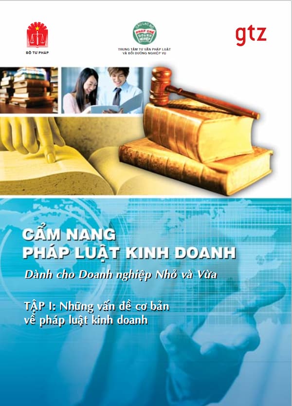 Cẩm nang pháp luật kinh doanh dành cho doanh nghiệp nhỏ và vừa - Tập 1 : Những vấn đề cơ bản về pháp luật kinh doanh - Giáo trình PDF
